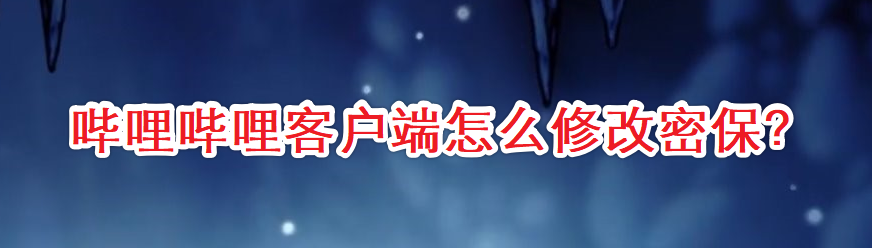 哔哩哔哩客户端怎么修改密保