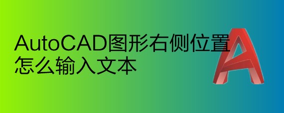 <b>AutoCAD图形右侧位置怎么输入文本</b>