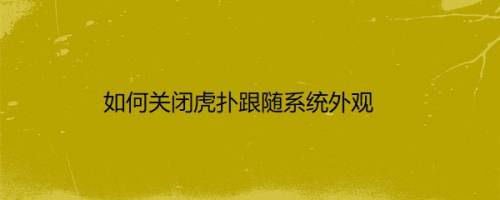 如何关闭虎扑跟随系统外观