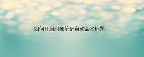 如何开启印象笔记自动命名标题