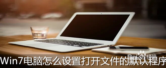 <b>Ｗin7电脑怎么设置打开文件的默认程序</b>