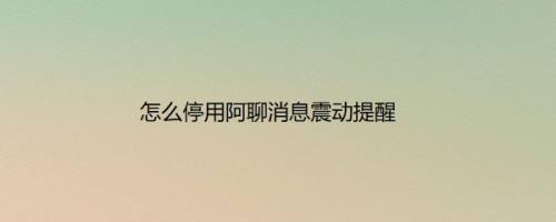 怎么停用阿聊消息震动提醒