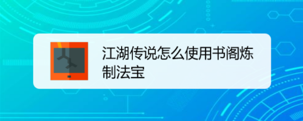 江湖传说怎么使用书阁炼制法宝