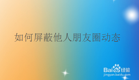 如何屏蔽他人朋友圈动态
