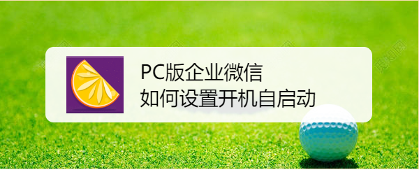PC版企业微信如何设置开机自启动