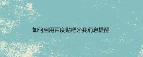 如何启用百度贴吧@我消息提醒