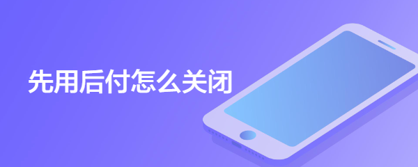 先用后付怎么关闭
