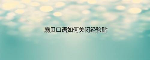 扇贝口语如何关闭经验贴