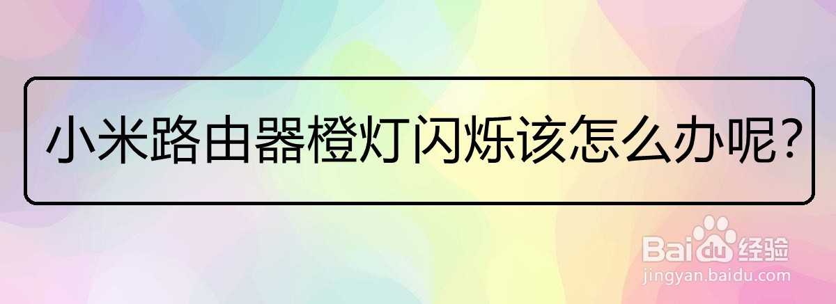 小米路由器橙灯闪烁该怎么办呢？