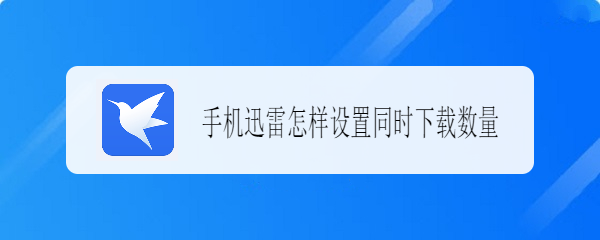 手机迅雷怎样设置同时下载数量