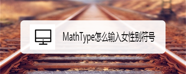 MathType怎么输入女性别符号