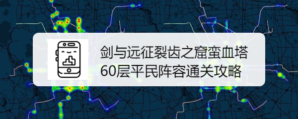 剑与远征裂齿之窟蛮血塔60层平民阵容通关攻略