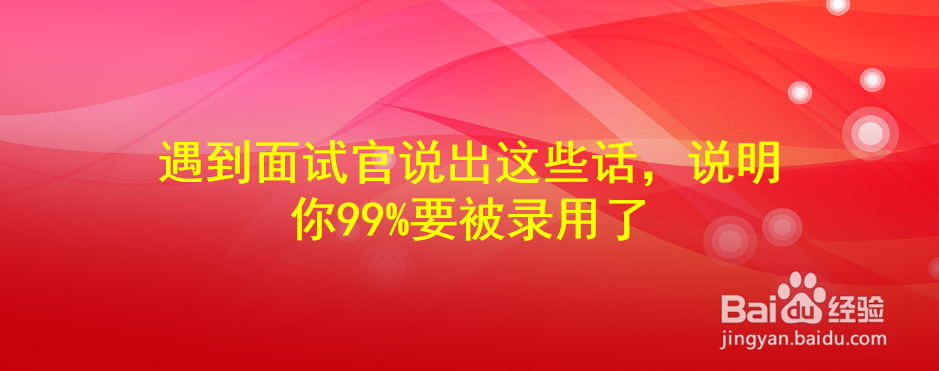 <b>遇到面试官说出这些话，说明你99%要被录用了</b>