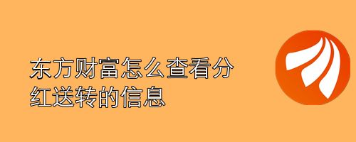 东方财富怎么查看分红送转的信息