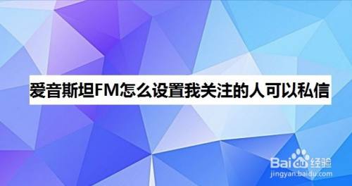 爱音斯坦FM怎么设置我关注的人可以私信