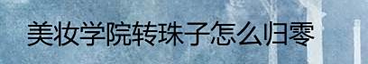 美妆学院转珠子怎么归零