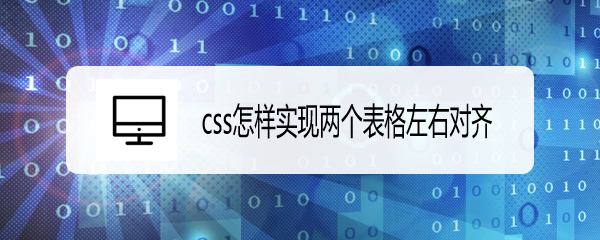 <b>css怎样实现两个表格左右对齐</b>