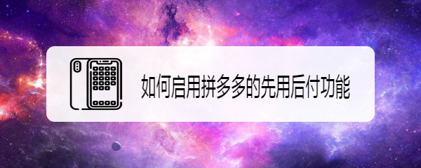 如何启用拼多多的先用后付功能