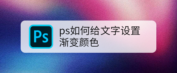 ps如何给文字设置渐变颜色