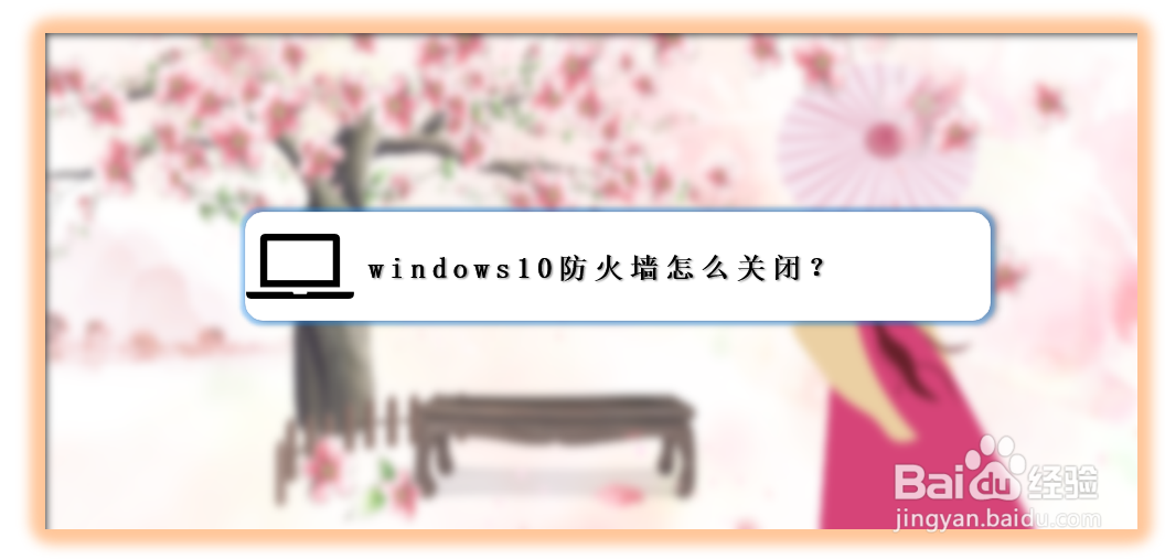 <b>windows10防火墙怎么关闭</b>