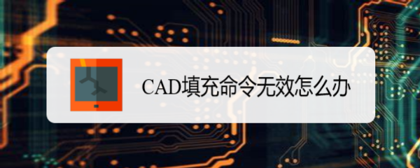 <b>CAD填充命令无效怎么办</b>