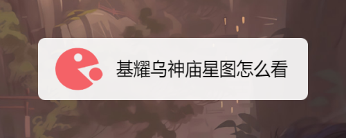 基耀乌神庙星图怎么看