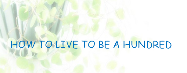 英语学习HOW TO LIVE TO BE A HUNDRED