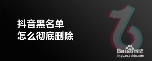 抖音黑名单怎么彻底删除