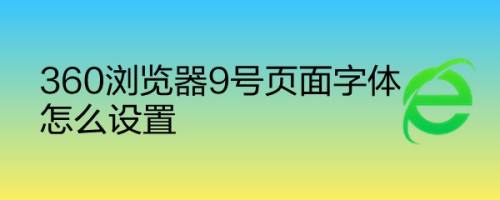 360浏览器9号页面字体怎么设置