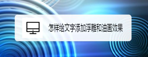 怎样给文字添加浮雕和油画效果