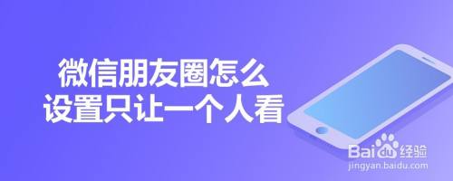 微信朋友圈怎么设置只让一个人看
