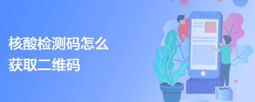 核酸检测码怎么获取二维码