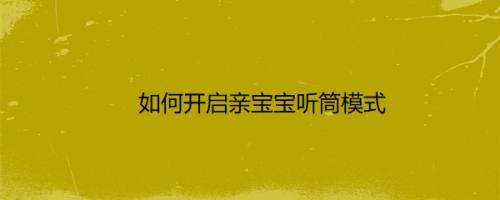 如何开启亲宝宝听筒模式