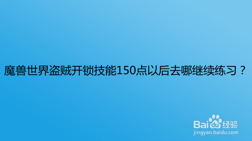 魔兽世界盗贼开锁技能150点以后去哪继续练习