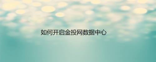 如何开启金投网数据中心