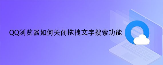 <b>QQ浏览器如何关闭拖拽文字搜索功能</b>