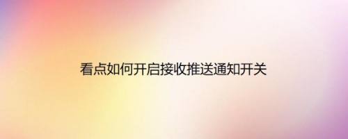 看点如何开启接收推送通知开关