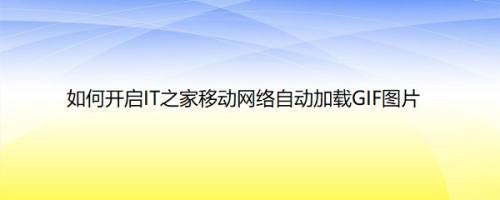 如何开启IT之家移动网络自动加载GIF图片