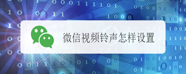 <b>微信视频铃声怎样设置</b>