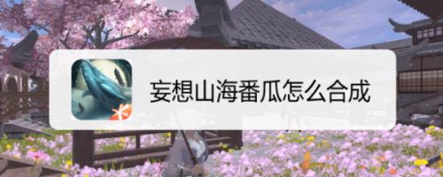 妄想山海番瓜怎么合成