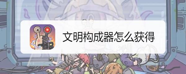 文明构成器怎么获得