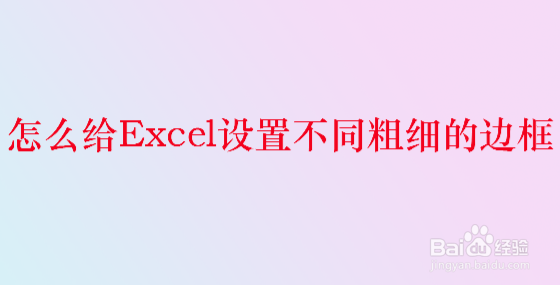 <b>怎么给Excel设置不同粗细的边框</b>