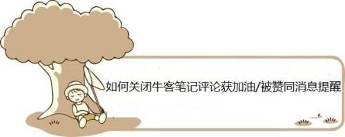 如何关闭牛客笔记评论获加油/被赞同消息提醒