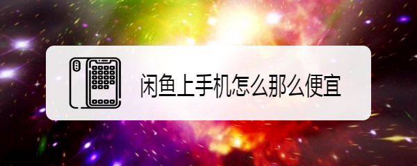 闲鱼上手机怎么那么便宜