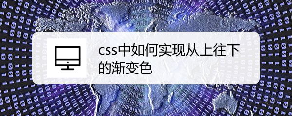 <b>css中如何实现从上往下的渐变色</b>