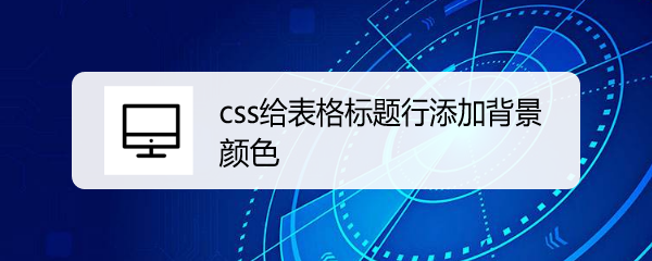 <b>css给表格标题行添加背景颜色</b>