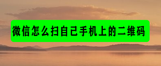 <b>微信怎么扫自己手机上的二维码</b>