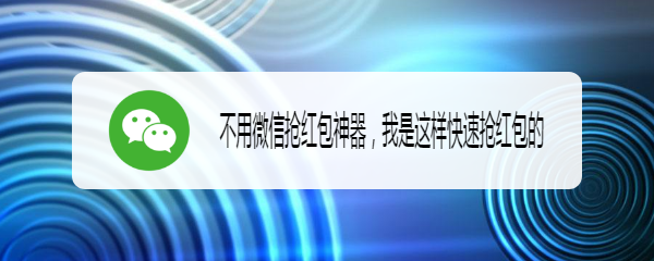 <b>不用微信抢红包神器，我是这样快速抢红包的</b>