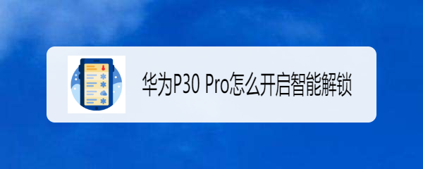 华为P30 Pro怎么开启智能解锁