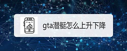 Gta潜艇怎么上升下降 百度经验